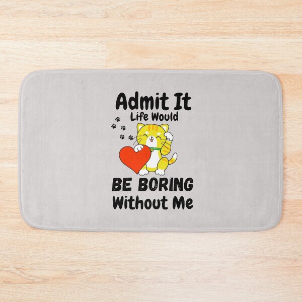 Item preview, Admit It Life Would Be Boring Without Me  designed and sold by AmeliaStore1.