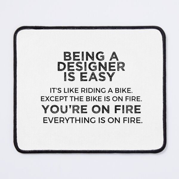 Item preview, Being A Designer Is Easy It's Like Riding A Bike. Except the Bike is on Fire. You're On Fire. Everything is on Fire. designed and sold by TeesYouWant.