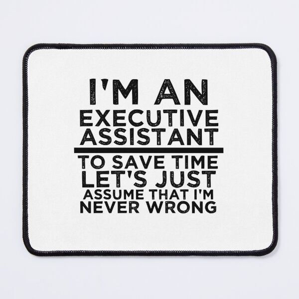 Item preview, I'm An Executive Assistant, To Save Time Let's Just Assume That I'm Never Wrong designed and sold by TeesYouWant.