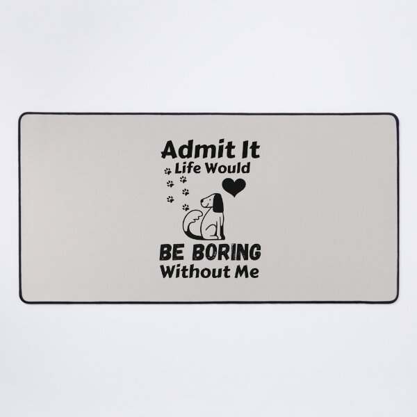 Item preview, Admit It Life Would Be Boring Without Me designed and sold by AmeliaStore1.