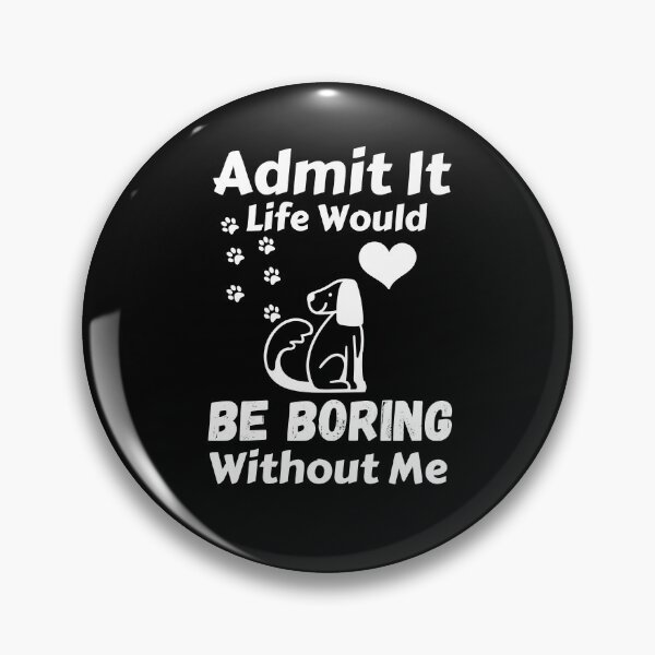 Item preview, Admit It Life Would Be Boring Without Me  designed and sold by AmeliaStore1.