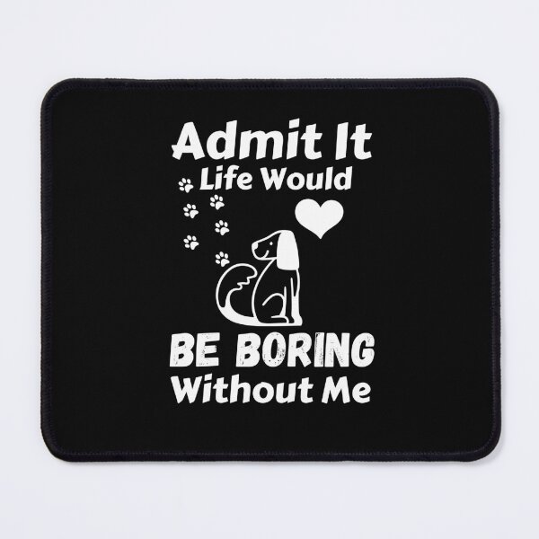 Item preview, Admit It Life Would Be Boring Without Me designed and sold by AmeliaStore1.