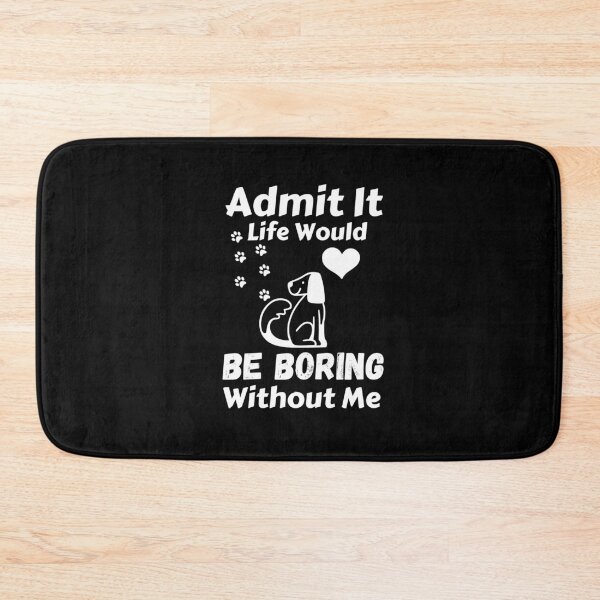 Item preview, Admit It Life Would Be Boring Without Me  designed and sold by AmeliaStore1.
