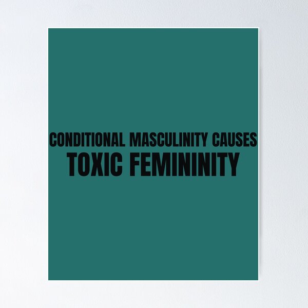 Item preview, Conditional Masculinity Causes Toxic Femininity design designed and sold by CrazeeTeez.