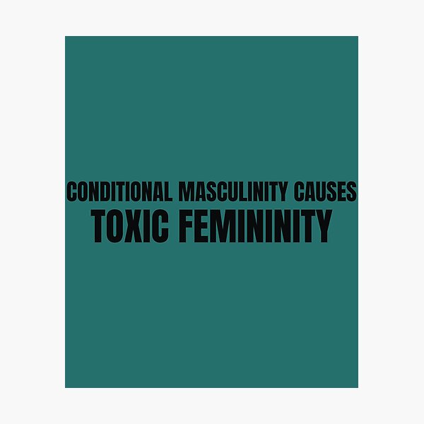 Item preview, Conditional Masculinity Causes Toxic Femininity design designed and sold by CrazeeTeez.