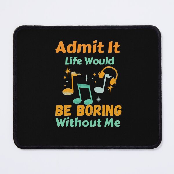Item preview, Admit It Life Would Be Boring Without Me designed and sold by AmeliaStore1.