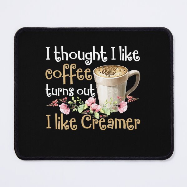 Item preview, I Thought I Liked Coffee Turns Out I Like Creamer designed and sold by Dressed For  Duty.