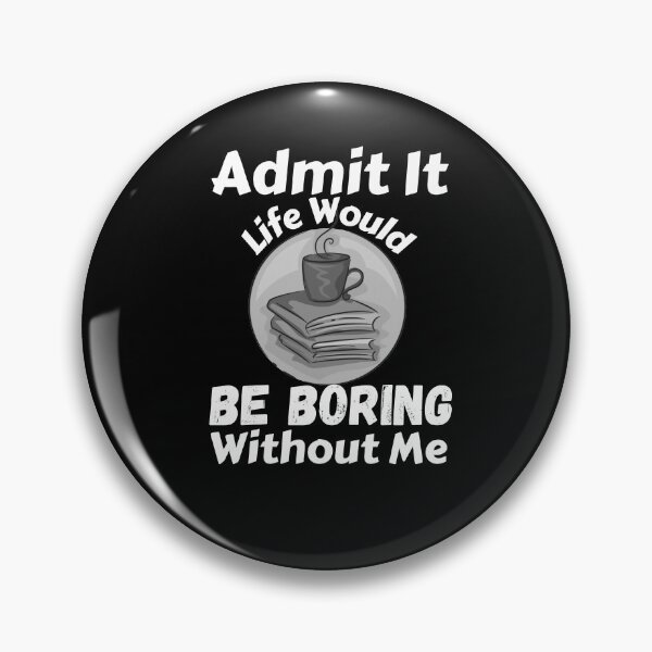 Item preview, Admit It Life Would Be Boring Without Me  designed and sold by AmeliaStore1.