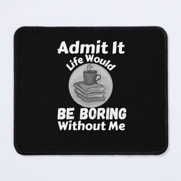 Item preview, Admit It Life Would Be Boring Without Me designed and sold by AmeliaStore1.