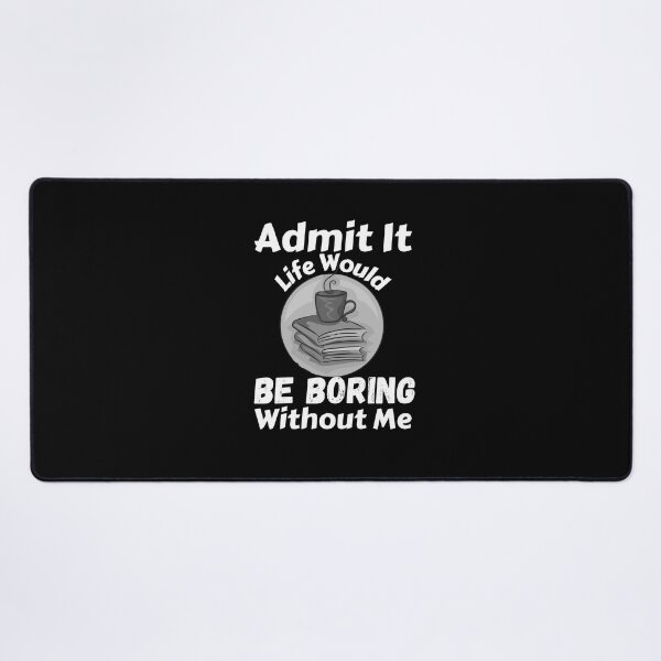 Item preview, Admit It Life Would Be Boring Without Me designed and sold by AmeliaStore1.