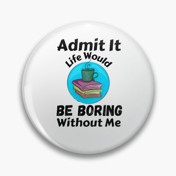 Item preview, Admit It Life Would Be Boring Without Me  designed and sold by AmeliaStore1.