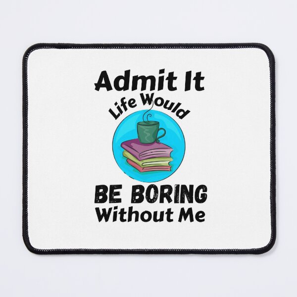 Item preview, Admit It Life Would Be Boring Without Me designed and sold by AmeliaStore1.