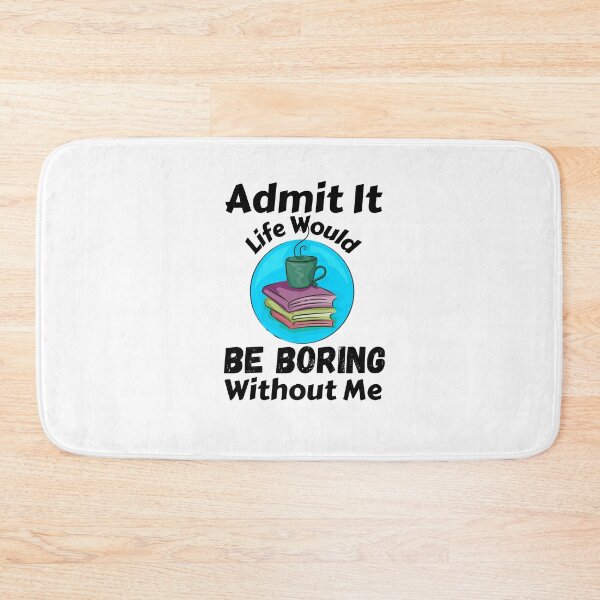 Item preview, Admit It Life Would Be Boring Without Me  designed and sold by AmeliaStore1.