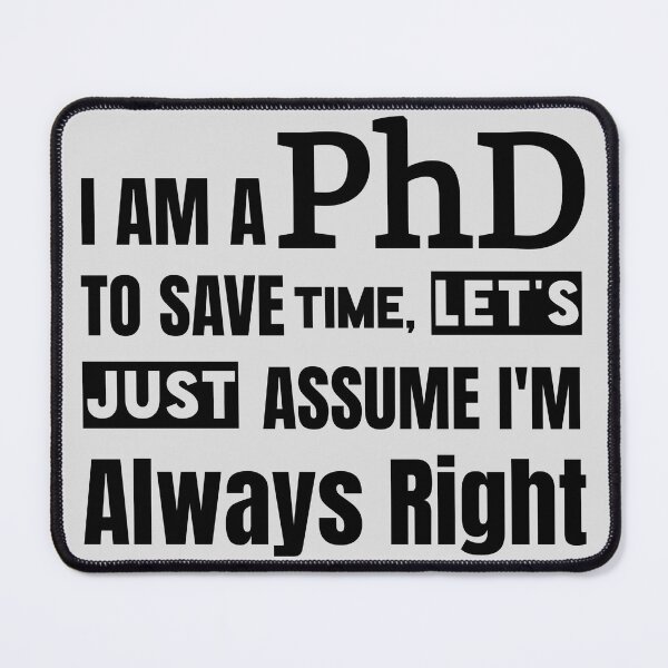 Item preview, I am a PhD to save time, lets just assume im always right / Funny Sayings designed and sold by ramazis.