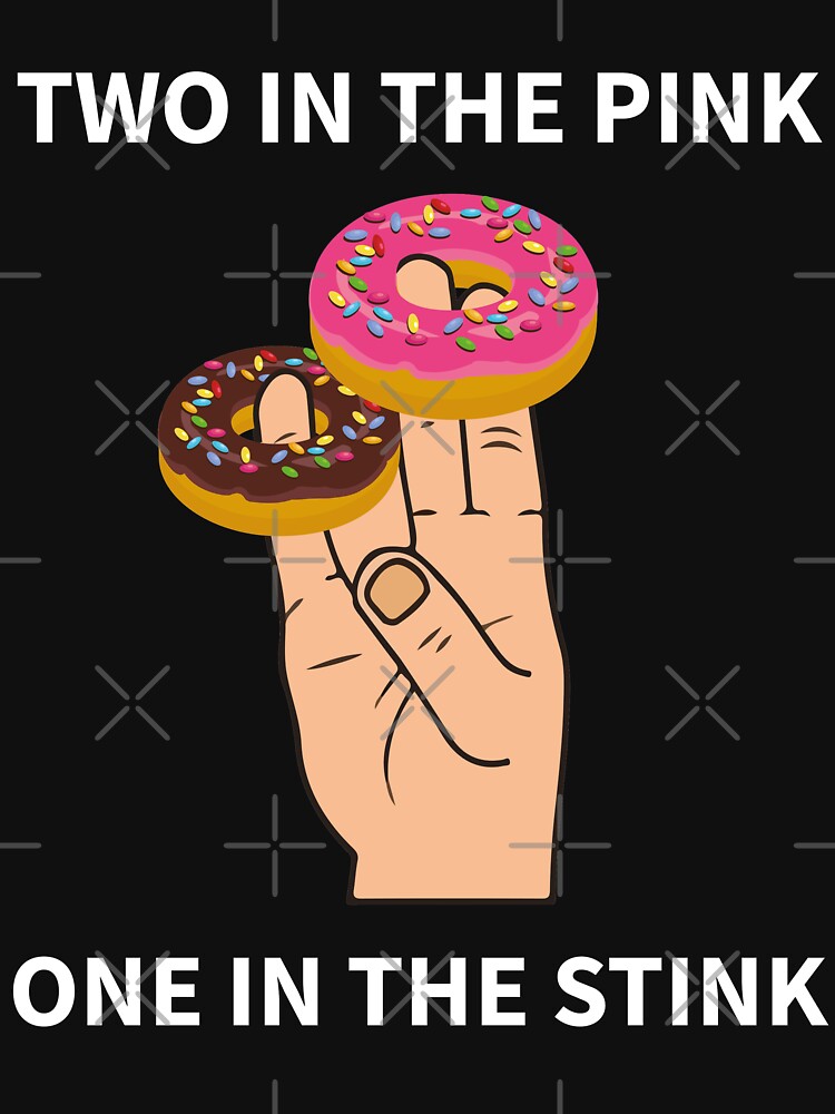"two in the pink one in the stink" Tshirt by LousySanchez Redbubble