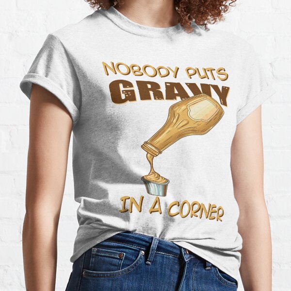 Nobody Puts Gravy In A Corner Classic T-Shirt