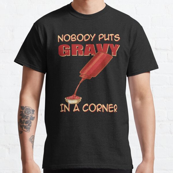 Nobody Puts Gravy In A Corner Classic T-Shirt