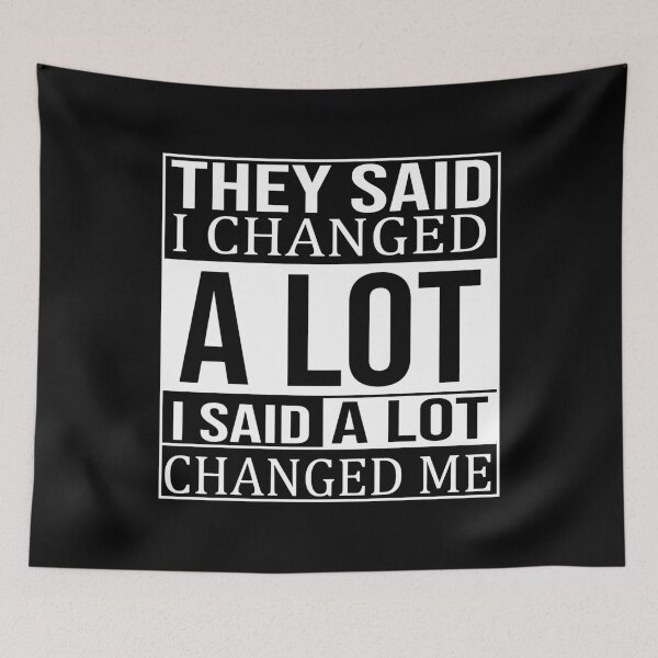 Item preview, THEY SAID I CHANGED A LOT I SAID A LOT CHANGED ME designed and sold by JUST-BE-GREAT.