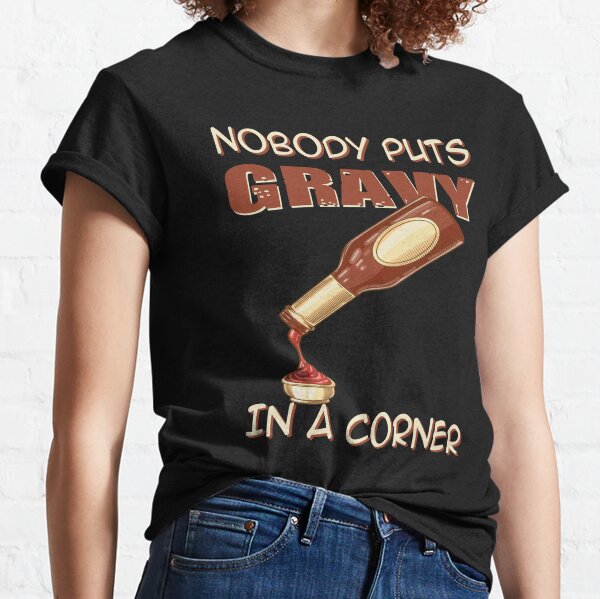  Nobody Puts Gravy In A Corner Classic T-Shirt