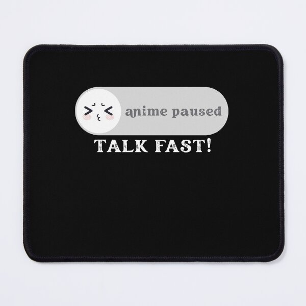 Item preview, Anime Paused Talk Fast designed and sold by Eamali.