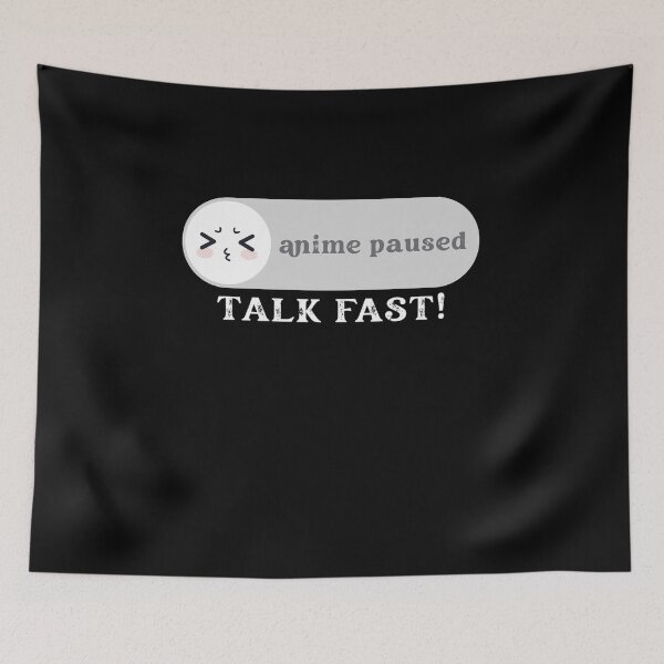 Item preview, Anime Paused Talk Fast   designed and sold by Eamali.