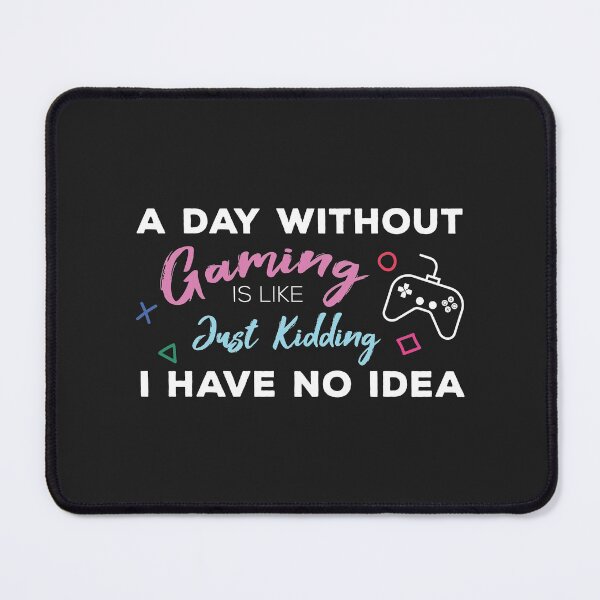 Item preview, A Day Without Gaming Is Like .. Just Kidding I Have No Idea designed and sold by Vexel Studio.