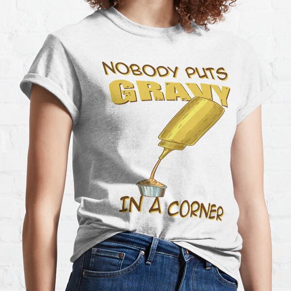 Nobody Puts Gravy In A Corner Classic T-Shirt