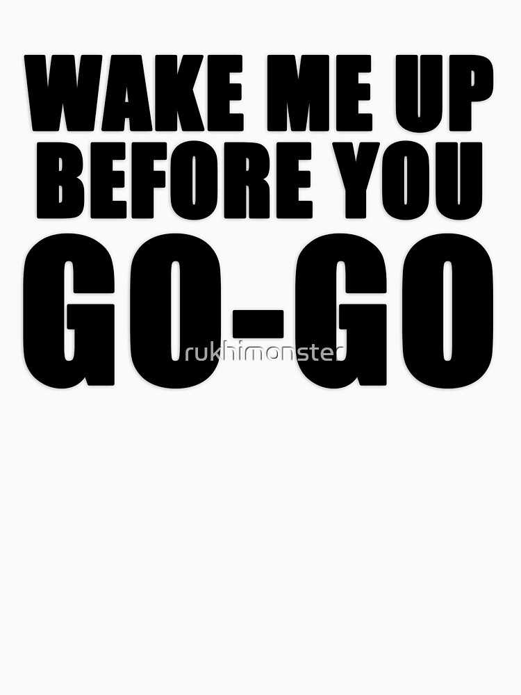 wake-me-up-before-you-go-go-t-shirt-by-rukhimonster-redbubble