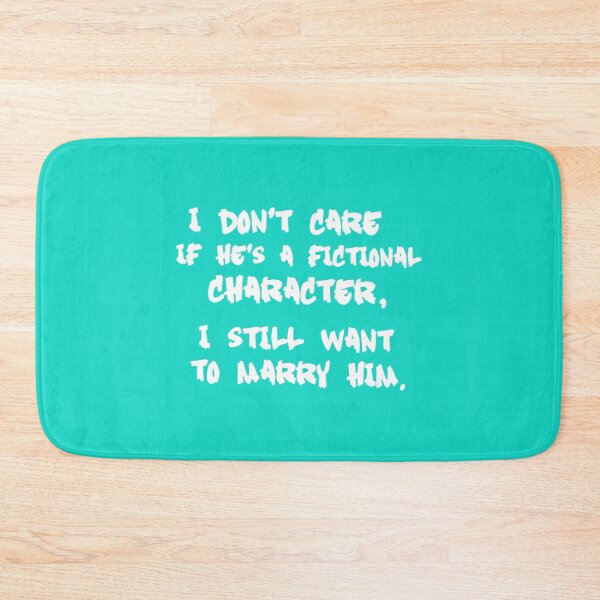 Item preview, I Don_t Care If He_s a Fictional Character, I Still Want to Marry Him   designed and sold by ColorsByV.