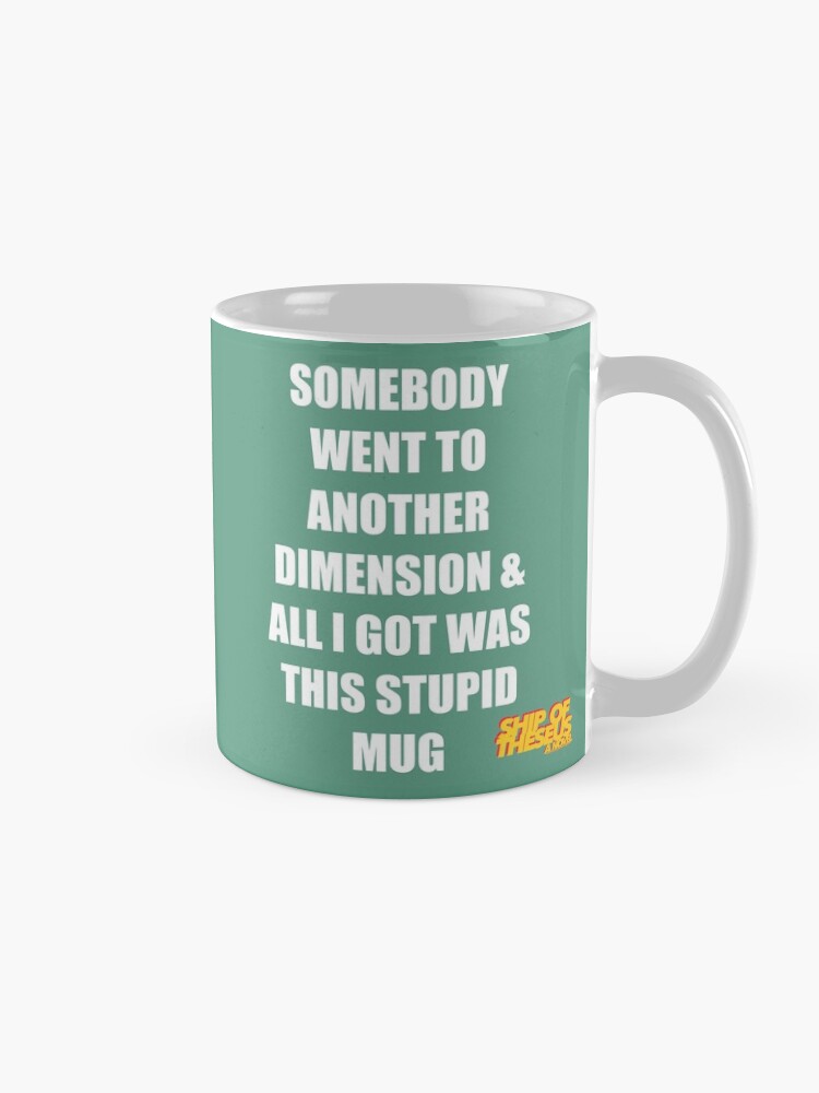 Alternate view of Somebody Went To Another Dimension & All I Got Was This Stupid Mug Coffee Mug
