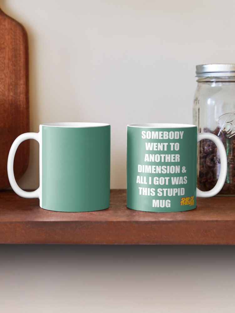 Alternate view of Somebody Went To Another Dimension & All I Got Was This Stupid Mug Coffee Mug