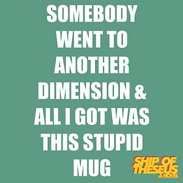 Artwork thumbnail, Somebody Went To Another Dimension & All I Got Was This Stupid Mug by Shiny Red Nothing