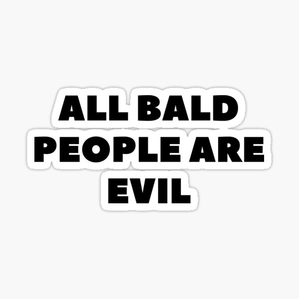 All bald people are evil Sticker