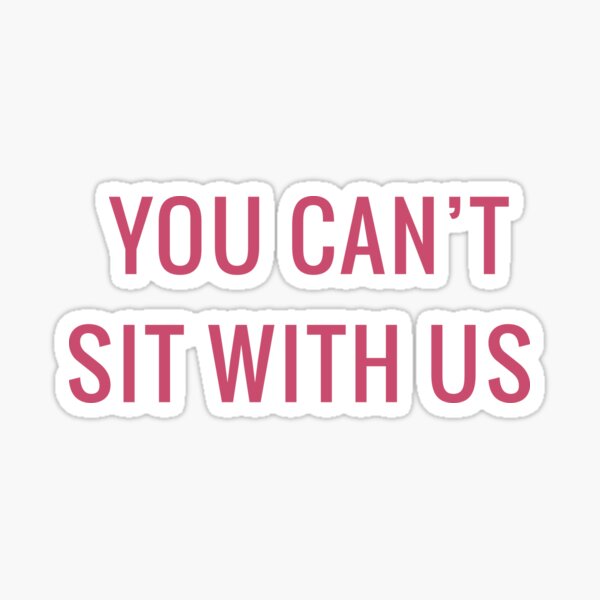 You Can't Sit with Us Sticker