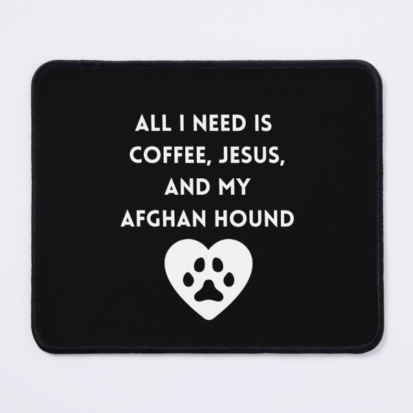 Item preview, All I Need is Coffee, Jesus, and my Afghan Hound designed and sold by CMBryant.