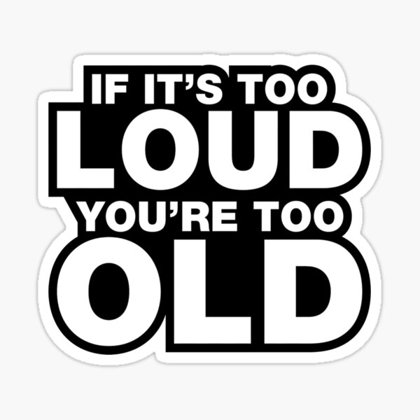"If It’s Too Loud You’re Too Old Funny Quote, Comic Text" Sticker for