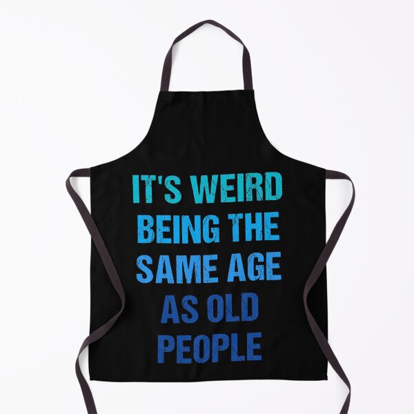 Item preview, It's Weird Being The Same Age As Old People designed and sold by naworas.