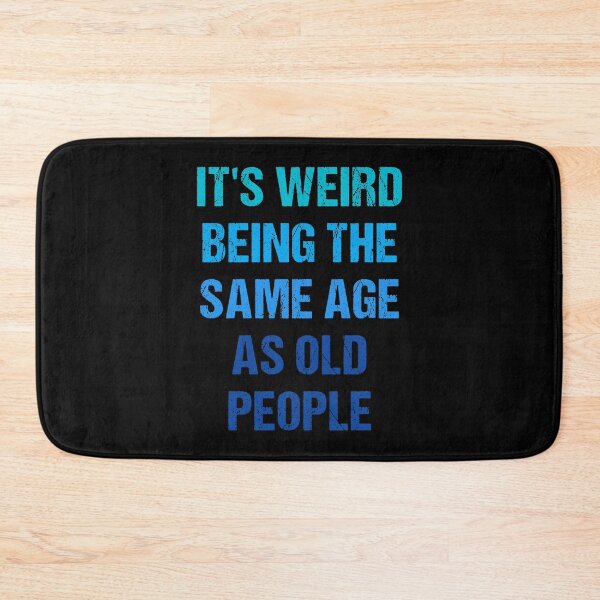 Item preview, It's Weird Being The Same Age As Old People designed and sold by naworas.
