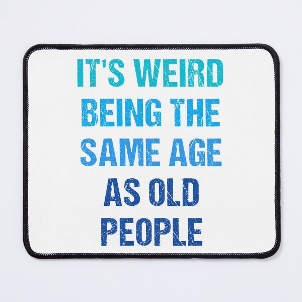 Item preview, It's Weird Being The Same Age As Old People designed and sold by naworas.