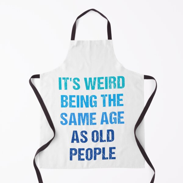 Item preview, It's Weird Being The Same Age As Old People designed and sold by naworas.