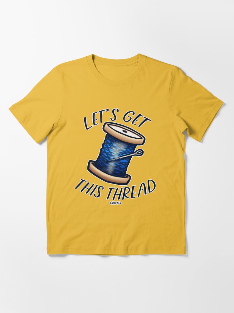 Let's Get This Thread Essential T-Shirt for Sale by JanGrackle