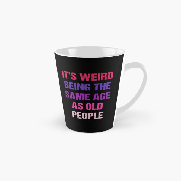 Its Weird Being The Same Age As Old People Sunflower Humor Funny Designs  Gifts For Old People Funny Gifts Coffee Mug