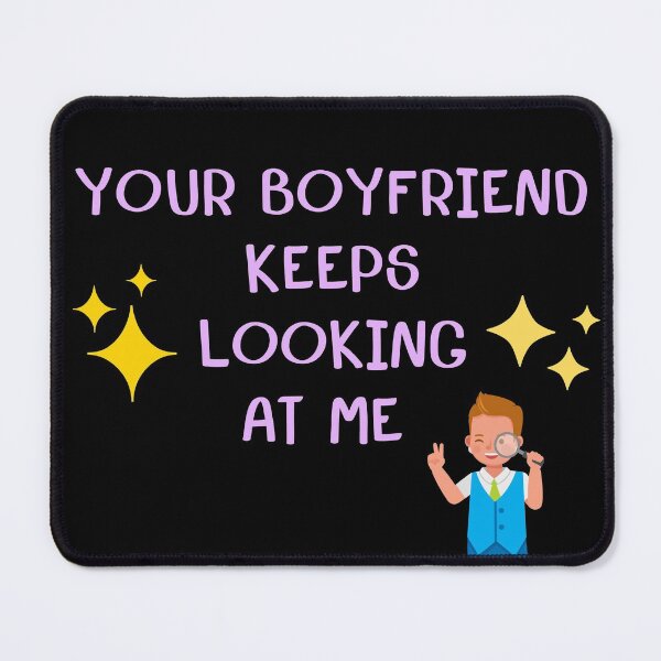 Item preview, Your Boyfriend Keeps Looking At Me designed and sold by BankDesign2001.