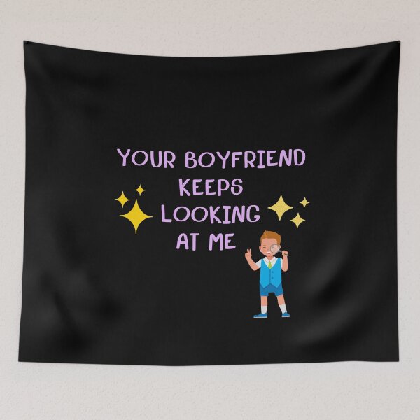 Item preview, Your Boyfriend Keeps Looking At Me designed and sold by BankDesign2001.