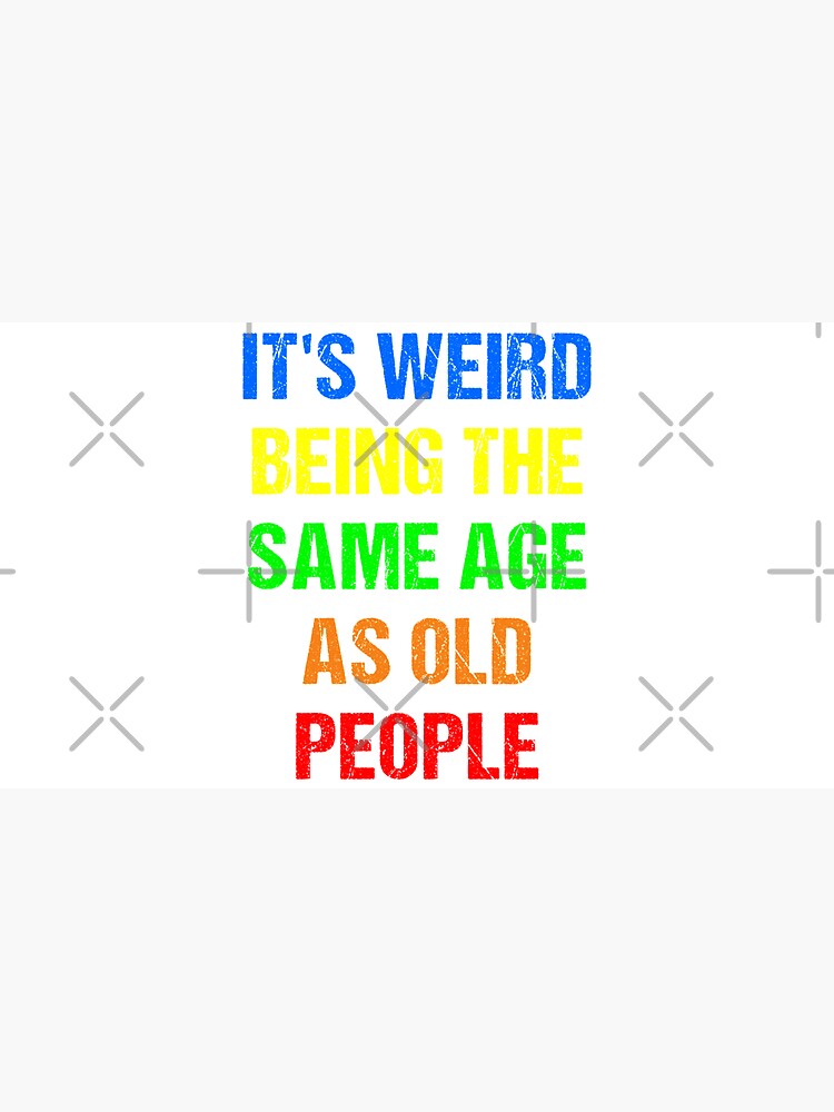 it-s-weird-being-the-same-age-as-old-people-vintage-design-funny-old