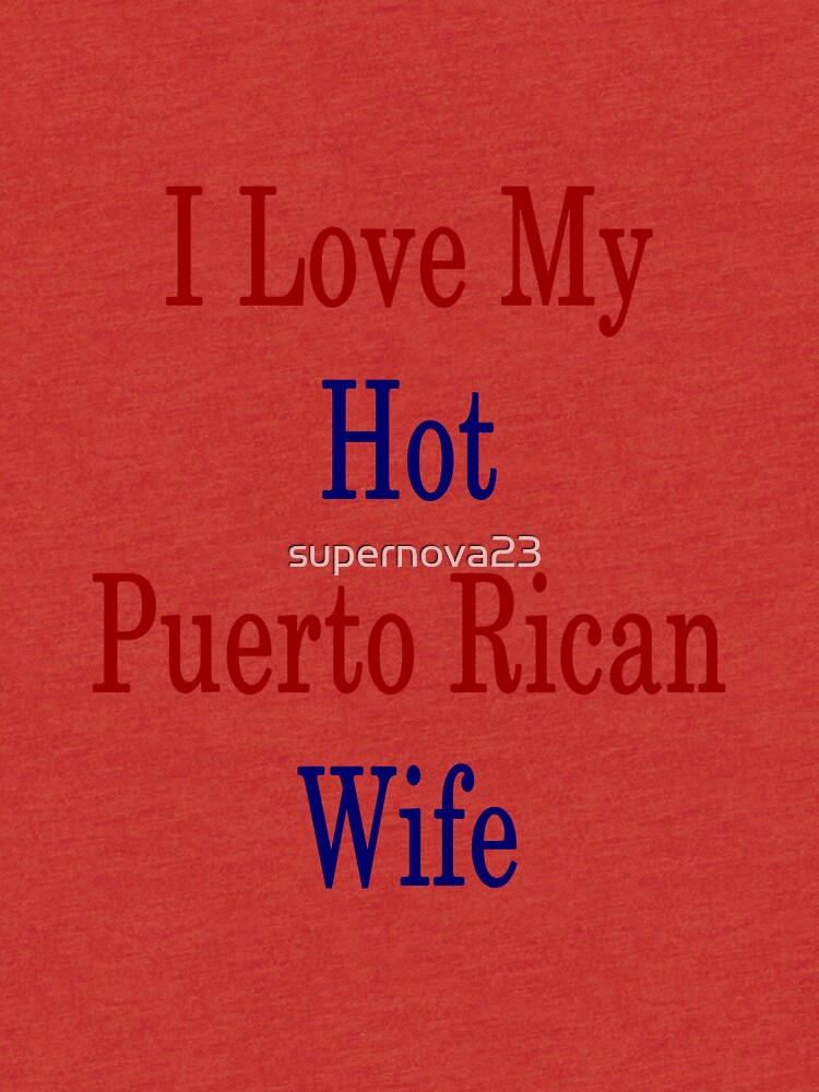 "I Love My Hot Puerto Rican Wife" T-shirt by supernova23 Redbubble