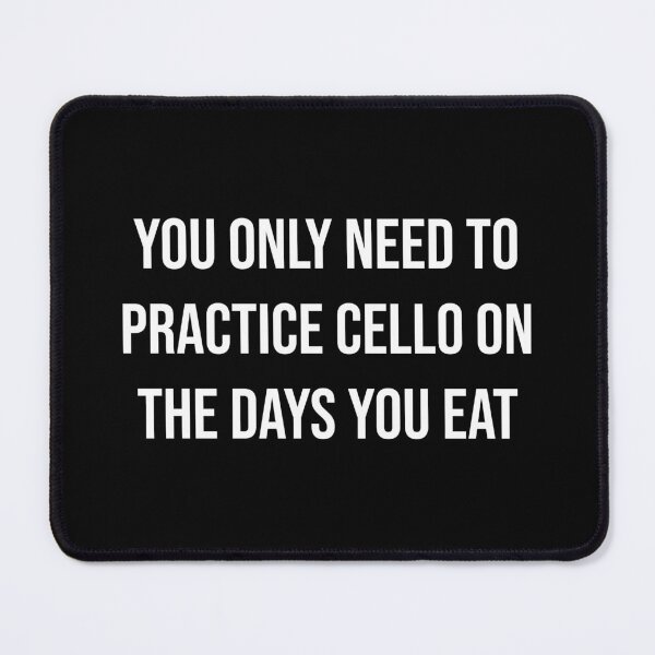 Item preview, You Only Need To Practice Cello On The Days You Eat designed and sold by MSA-42.