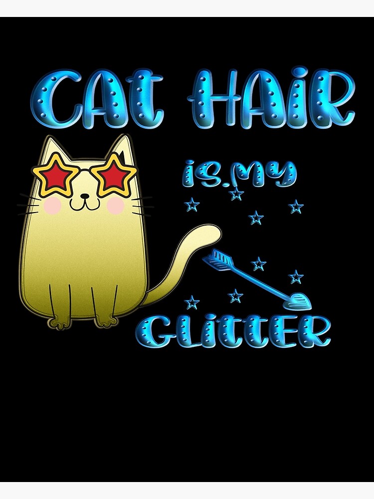 "Cat Hair Is My Glitter" Poster for Sale by Haroud7 Redbubble