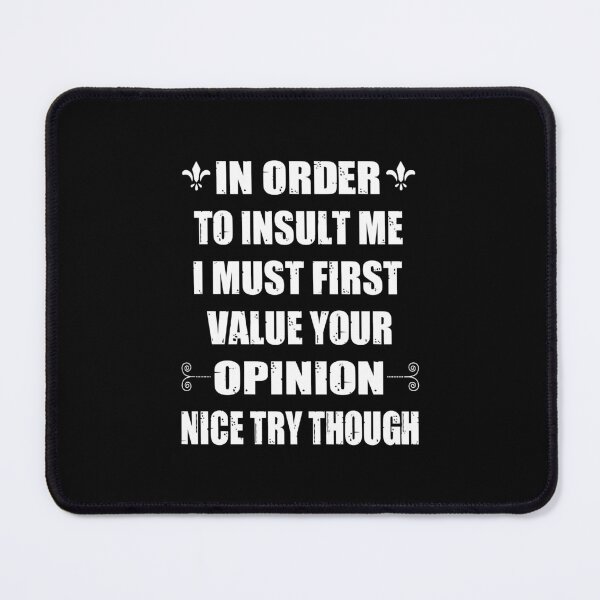 Item preview, In Order To Insult Me I Must First Value Your Opinion Nice Try Though designed and sold by MqHStore.
