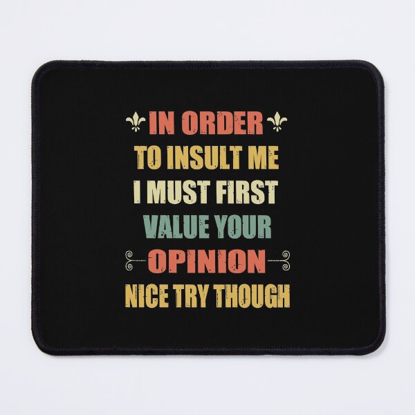 Item preview, In Order To Insult Me I Must First Value Your Opinion Nice Try Though designed and sold by MqHStore.
